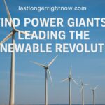 lastlongerrightnow.com wind power giants leading the renewable revolution